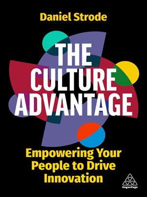 The culture advantage [electronic resource] : Empowering your people to drive innovation. Daniel Strode. 