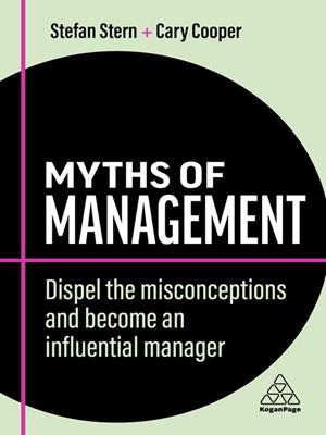 Myths of management [electronic resource] : Dispel the misconceptions and become an influential manager. Stefan Stern. 