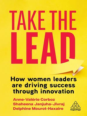 Take the lead [electronic resource] : How women leaders are driving success through innovation. Shaheena Janjuha-Jivraj. 