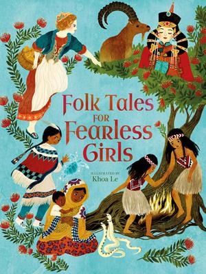 Folk tales for fearless girls [electronic resource]. Khoa Le. 