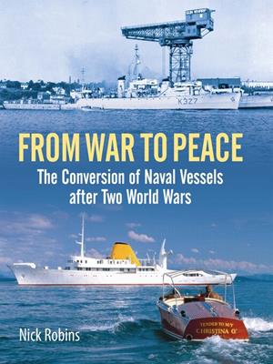 From war to peace [electronic resource] : The conversion of naval vessels after two world wars. Nick Robins. 