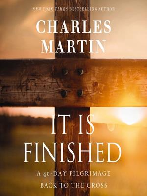 It is finished [electronic resource] : A 40-day pilgrimage back to the cross. Charles Martin. 