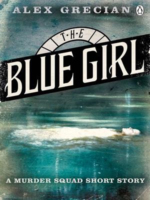 The blue girl [electronic resource] : A murder squad short story. Alex Grecian. 