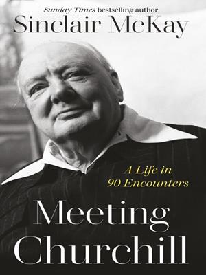 Meeting churchill [electronic resource] : A life in 90 encounters. Sinclair McKay. 