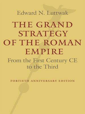 The grand strategy of the roman empire [electronic resource] : From the first century ce to the third. Edward N Luttwak. 