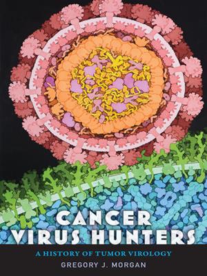 Cancer virus hunters [electronic resource] : A history of tumor virology. Gregory J Morgan. 