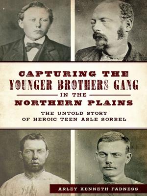 Capturing the younger brothers gang in the northern plains [electronic resource] : The untold story of heroic teen asle sorbel. Arley Kenneth Fadness. 