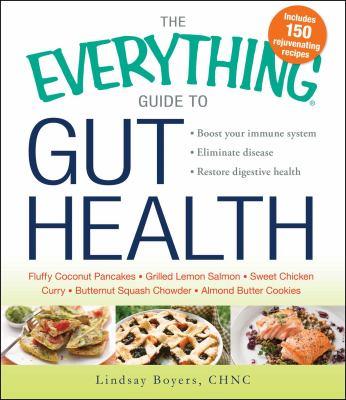 The everything guide to gut health : boost your immune system, eliminate disease, restore digestive health / Lindsay Boyers, CHNC. 