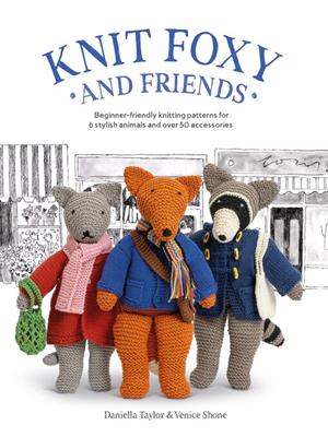 Knit foxy and friends [electronic resource] : Beginner-friendly knitting patterns for 6 stylish animals and 50 accessories. Venice Shone, Daniella Taylor. 