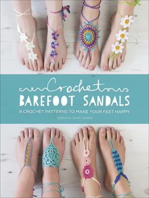 Crochet barefoot sandals [electronic resource] : 8 crochet patterns for barefoot sandals. Sarah Callard. 