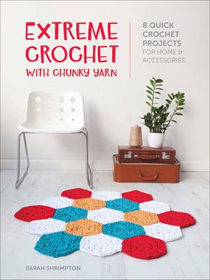 Extreme crochet with chunky yarn [electronic resource] : 8 quick crochet projects for home & accessories. Sarah Shrimpton. 