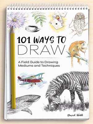 101 ways to draw [electronic resource] : A field guide to drawing mediums and techniques. David Webb. 