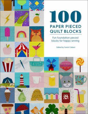 100 paper pieced quilt blocks [electronic resource] : Fun foundation pieced blocks for happy sewing. Sarah Callard. 