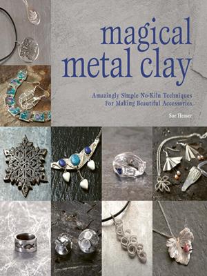 Magical metal clay [electronic resource] : Amazingly simple no-kiln techniques for making beautiful accessories. Sue Heaser. 