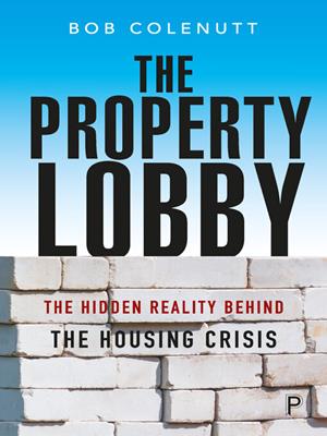 The property lobby [electronic resource] : The hidden reality behind the housing crisis. Colenutt, Bob. 