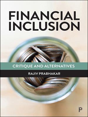 Financial inclusion [electronic resource] : Critique and alternatives. Prabhakar, Rajiv. 