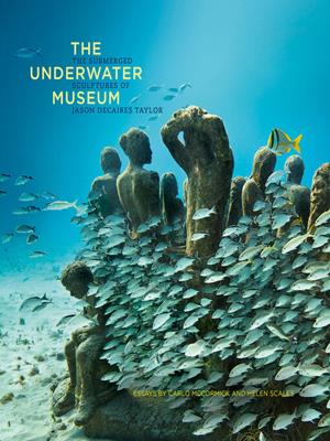 The underwater museum [electronic resource] : The submerged sculptures of jason decaires taylor. Jason deCaires Taylor. 
