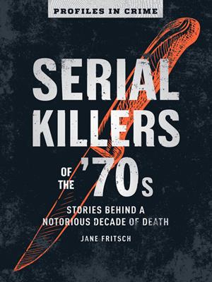 Serial killers of the '70s [electronic resource] : Stories behind a notorious decade of death. Jane Fritsch. 