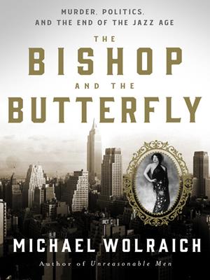 The bishop and the butterfly [electronic resource] : Murder, politics, and the end of the jazz age. Michael Wolraich. 