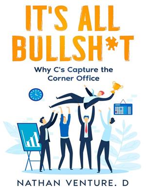 It's all bullsh*t [electronic resource] : Why c's capture the corner office. Nathan Venture.D. 