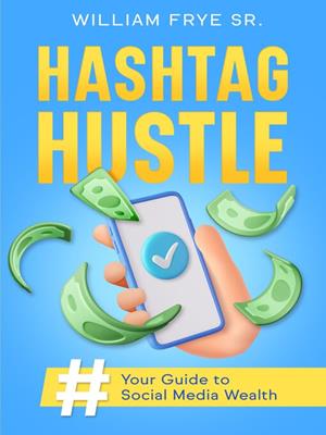 Hashtag hustle [electronic resource] : Your guide to social media wealth. William Frye Sr. 