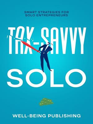 Tax-savvy solo [electronic resource] : Smart strategies for solo entrepreneurs. Well-Being Publishing. 