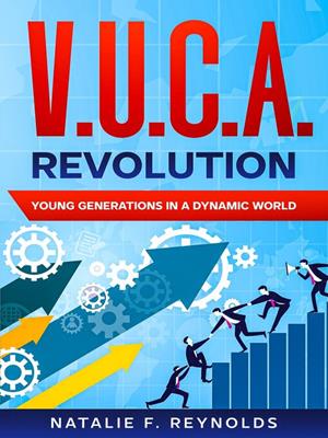 V.u.c.a. revolution [electronic resource] : Young generations in a dynamic world. Natalie F Reynolds. 