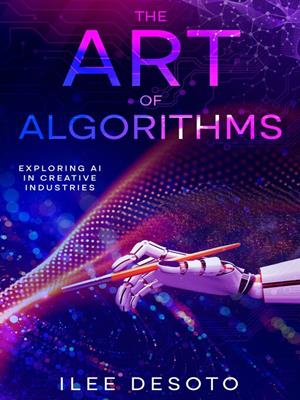 The art of algorithms [electronic resource] : Exploring ai in creative industries. Ilee DeSoto. 