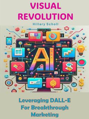 Visual revolution [electronic resource] : Leveraging dall-e for breakthrough marketing. Hillary Scholl. 