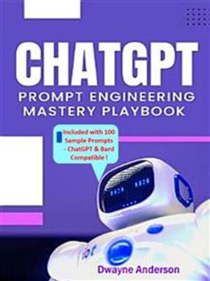 Chatgpt prompt engineering mastery playbook [electronic resource]. Dwayne Anderson. 