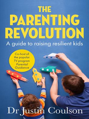 The parenting revolution [electronic resource] : The guide to raising resilient kids. Justin Coulson. 