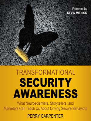 Transformational security awareness [electronic resource] : What neuroscientists, storytellers, and marketers can teach us about driving secure behaviors. Perry Carpenter. 