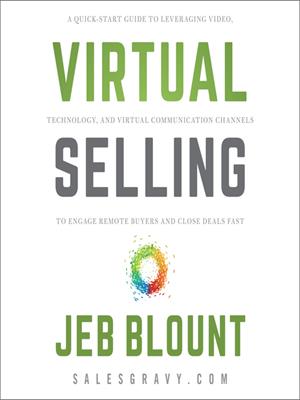 Virtual selling [electronic resource] : A quick-start guide to leveraging video based technology to engage remote buyers and close deals fast. Jeb Blount. 