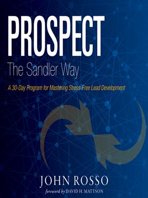 Prospect the sandler way [electronic resource] : A 30-day program for mastering stress-free lead development. John Rosso. 