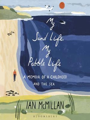 My sand life, my pebble life [electronic resource] : A memoir of a childhood and the sea. Ian McMillan. 