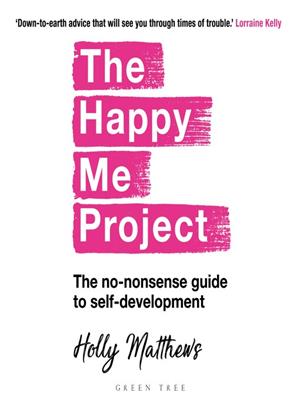 The happy me project [electronic resource] : The no-nonsense guide to self-development: winner of the health & wellbeing book award 2022. Holly Matthews. 