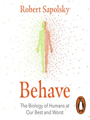 Behave [electronic resource] : The biology of humans at our best and worst. Robert M Sapolsky. 