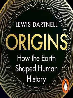 Origins [electronic resource] : How the earth shaped human history. Lewis Dartnell. 