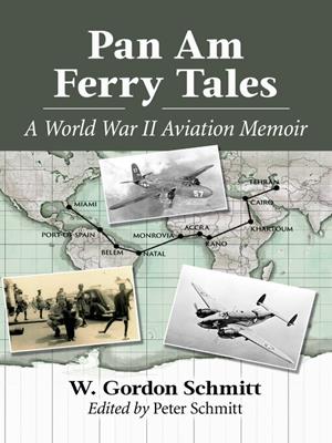 Pan am ferry tales [electronic resource] : A world war ii aviation memoir. W. Gordon Schmitt. 