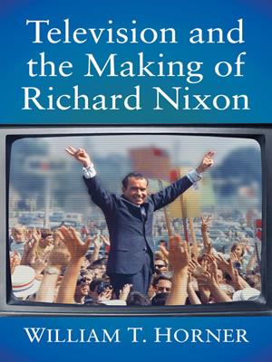 Television and the making of richard nixon [electronic resource]. William T Horner. 