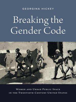 Breaking the gender code [electronic resource] : Women and urban public space in the twentieth-century united states. Georgina Hickey. 