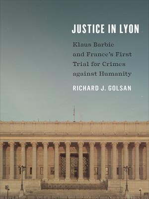 Justice in lyon [electronic resource] : Klaus barbie and france's first trial for crimes against humanity. Richard J Golsan. 
