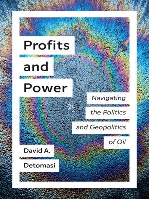 Profits and power [electronic resource] : Navigating the politics and geopolitics of oil. David A Detomasi. 