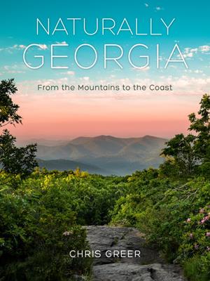 Naturally georgia [electronic resource] : From the mountains to the coast. Chris Greer. 
