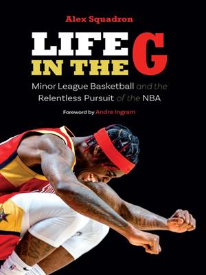 Life in the g [electronic resource] : Minor league basketball and the relentless pursuit of the nba. Alex Squadron. 