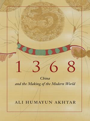 1368 [electronic resource] : China and the making of the modern world. Ali Humayun Akhtar. 