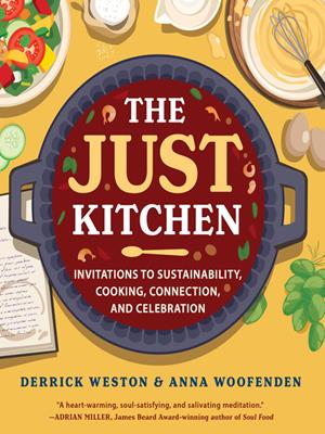 The just kitchen [electronic resource] : Invitations to sustainability, cooking, connection, and celebration. Derrick Weston. 