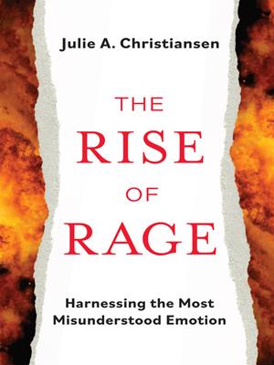 The rise of rage [electronic resource] : Harnessing the most misundertstood emotion. Julie A Christiansen. 