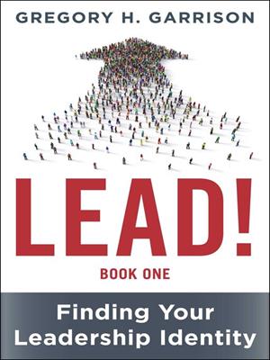 Lead! book 1 [electronic resource] : Finding your leadership identity. Gregory H Garrison. 