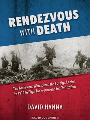 Rendezvous with death [electronic resource] : The americans who joined the foreign legion in 1914 to fight for france and for civilization. David Hanna. 